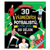 30 výjimečných fotbalistů, kteří vešli do dějin (Sportovní hvězdy) - kniha z kategorie Naučné kn