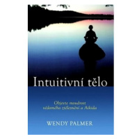 Intuitivní tělo: Objevte moudrost vědomého ztělesnění a Aikido
