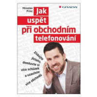 Jak uspět při obchodním telefonování - Získejte jistotu, domluvte si více schůzek a uzavřete víc