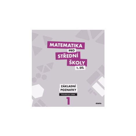 Matematika pro střední školy 1.díl - průvodce pro učitele - základní poznatky - M. Květoňová, M. didaktis
