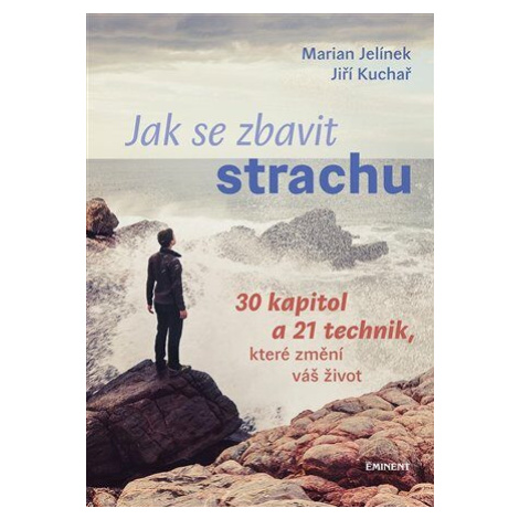 Jak se zbavit strachu - 30 kapitol a 21 technik, které změní váš život - Marian Jelínek, Jiří Ku EMINENT