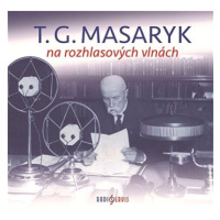 Tomáš Garrigue Masaryk: T. G. Masaryk na rozhlasových vlnách (2x CD) - CD