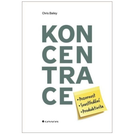 Koncentrace - Pozornost, soustředění, produktivita - Chris Bailey GRADA