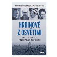 Hrdinové z Osvětimi - Příběhy lidí, kteří se dokázali postavit zlu