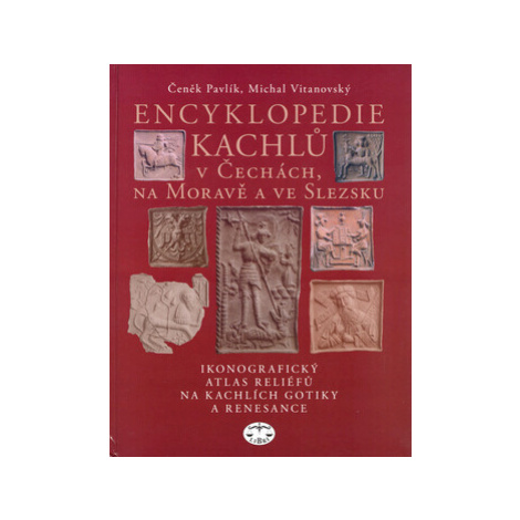 Encyklopedie kachlů v Čechách, na Moravě a ve Slezsku I. - Čeněk Pavlík, Michal Vitanovský Libri