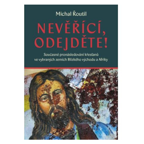 Nevěřící, odejděte! - Současné pronásledování křesťanů ve vybraných zemích Blízkého východu a Af