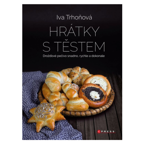 Hrátky s těstem - Drožďové pečivo snadno, rychle a dokonale, 1.  vydání - Iva Trhoňová CPRESS