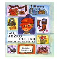 Ako Jožko Pletko poplietol si všetko - Krista Bendová, Božena Plocháňová (ilustrátor) - kniha z 