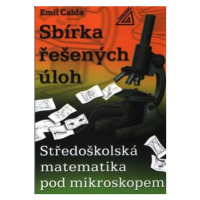 Sbírka řešených úloh – Středoškolská matematika pod mikroskopem - Emil Calda