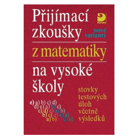 Přijímací zkoušky z matematiky na VŠ testové úlohy včetně výsledků (nové varianty)