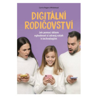 Digitální rodičovství - Jak pomoci dětem vybudovat si zdravý vztah k technologiím - Carrie Roger