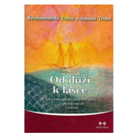 Od iluzí k lásce - Jak vystoupit ze starých vzorců v partnerských vztazích - Krishnananda Trobe,