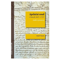 Apelační soud v letech 1627-1727 - Studie a prameny - Josef Vacek