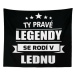 Sablio Deka Ty pravé legendy se rodí v lednu: 150x120 cm