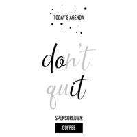 Fotografie Today’s Agenda Don’t Quit Sponsored By Coffee, Melanie Viola, 26.7 × 40 cm