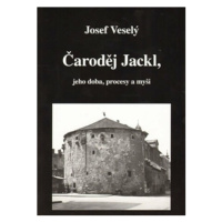 Čaroděj Jackl, jeho doba, procesy a myš - Josef Veselý