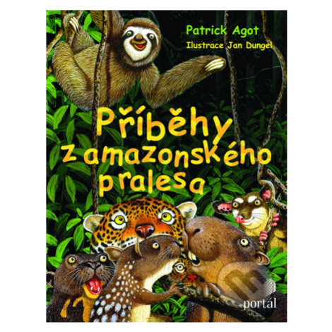 Příběhy z amazonského pralesa - Patrik Agot, Jan Dungel (Ilustrácie) - kniha z kategorie Naučné  Portál