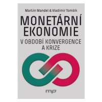 Monetární ekonomie v období krize a konvergence - Vladimír Tomšík, Martin Mandel