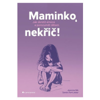 Maminko, nekřič! - Jak zkrotit emoce a porozumět dětem GRADA Publishing, a. s.