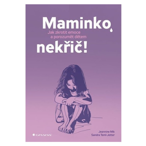 Maminko, nekřič! - Jak zkrotit emoce a porozumět dětem GRADA Publishing, a. s.