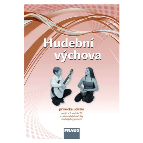 Hudební výchova 6 a 7 pro ZŠ a VG (díl 1) příručka učitele Fraus