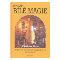 Brevíř bílé magie - Rozjímání o prameni magických sil a moudrosti - Matthias Mala