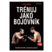 Trénuj jako bojovník - Kondiční trénink v bojových sportech