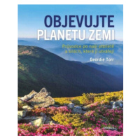 Objevujte planetu Zemi - Průvodce po naší planetě a po silách, které ji utvořily - Geordie Torr