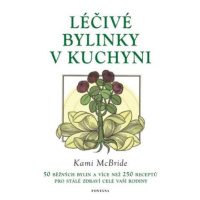 Léčivé bylinky v kuchyni - 50 běžných bylin a více než 250 receptů pro stálé zdraví celé vaší ro