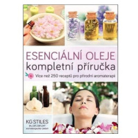 Esenciální oleje Kompletní příručka: Více než 250 receptů pro přírodní komplexní aromaterapii