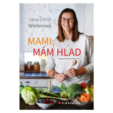 Mami, mám hlad (Recepty pro děti do jednoho roku) - Jana Šmíd Winterová - kniha z kategorie Kuch GRADA