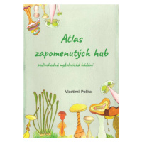 Atlas zapomenutých hub - Podivuhodná mykologická bádání - Vlastimil Peška