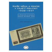 Naše měna a peníze v zajetí politiky 1938-1947 - Věra Němečková