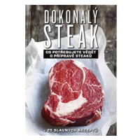 Dokonalý steak: Co potřebujute vědět o přípravě steaků + 25 slavných receptů