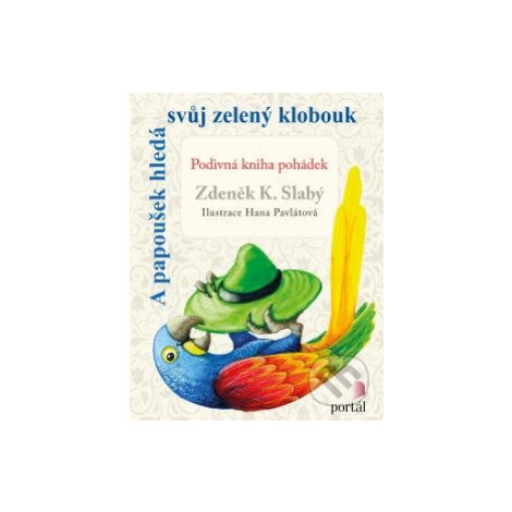 A papoušek hledá svůj zelený klobouk (Podivná kniha pohádek) - kniha z kategorie Beletrie pro dě Portál