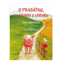 O prasátku, co uteklo z chlívku - Eva Gmentová, Lucia Grejtáková