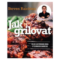 Jak grilovat. Velká ilustrovaná kniha o technikách barbecue (Defekt) - Steven Raichlen