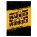 Ilustrace Be A Warrior Not A Worrier., subtropica, (26.7 x 40 cm)