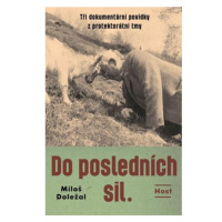 Do posledních sil - Tři dokumentární povídky z konce protektorátu