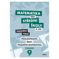Matematika pro střední školy 9.díl Zkrácená verze/Posloupnosti, řady, finanční matematika Didakt