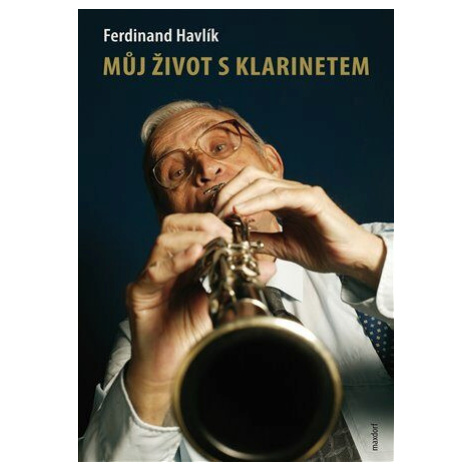 Můj život s klarinetem - Vzpomínky legendárního kapelníka divadla Semafor - Havlík Ferdinand MAXDORF