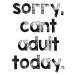 Ilustrace Sorry cant adult today, Finlay & Noa, 30x40 cm