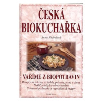 Česká biokuchařka: Recepty na pokrmy ze špaldy, pohanky, prosa a cizrny ...