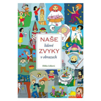 Naše lidové zvyky v obrazech - Jana Jiroušková, Eliška Lišková