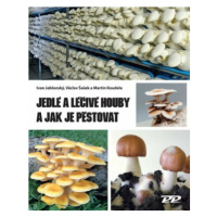 Jedlé a léčivé houby a jak je pěstovat - Ivan Jablonský, Václav Šašek, Martin Koudela
