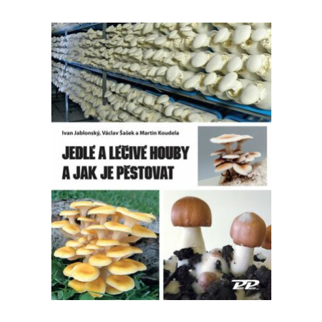 Jedlé a léčivé houby a jak je pěstovat - Ivan Jablonský, Václav Šašek, Martin Koudela Profi Press