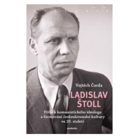 Ladislav Štoll - Příběh komunistického ideologa a formování československé kultury ve 20. stolet