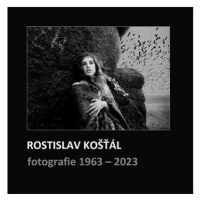 Rostislav Košťál: Fotografie 1963 – 2023