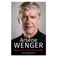 Můj život v červené a bílé - Arsene Wenger