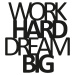 Wallity Nástěnná dekorace Work Hard Dream Big černá